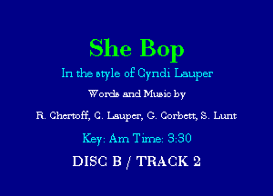 She Bop

In the otyle of Cyndx Lauper
Words and Mumc by

R. Chmff, C. Laupcr, O, Corbett. S Lunt
KBYI Am Time 3 30
DISC B I TRACK 2
