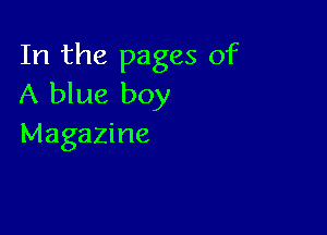 In the pages of
A blue boy

Magazine