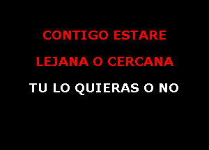 CONTIGO ESTARE
LEJANA 0 CERCANA

TU L0 QUIERAS 0 N0