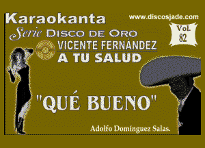 Karaokanta WmMm-m

Quit DISCO DE 052.0 M
v aim VICENTE FERNANDEZ

32?? MA TU SALUD w ''''''' Hw-

K I

Q

3

3 a
( K

3,?QUE BUENO 3'3! 3

L33 Adolfo Dominguez sun 3