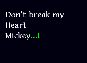Don't break my
Heart

Mickey...!