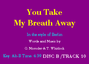 You Take
My Breath Away

In the style of Berhn
Words and Mme by

G MomdcrgQT Whitlock

Keyz Ab-B Tune 4 39 DISC B (TRACK 10