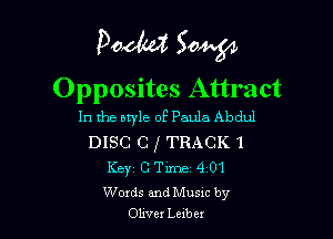 Podw? Sow
Opposites Attract

In the btyle of Paula Abdul

DISC 0 f TRACK 1
Key C Time 4 01
Words and Musxc by
Oliver Lexbex