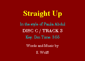 Straight Up

In the style of Paula Abdul

DISC C II TRACK 3
KBYZ Dm Time 355

Words and Musxc by
E Wolf?