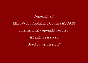 Copyright (c)
Elliot Wolff Publishing C 0 Inc (ASCAP)
Intemeuonal copyright secuzed

All nghts reserved

Used by penmssiom