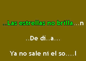 ..Las estrellas no brilla...n

..De di..a...

Ya no sale m' el so....l