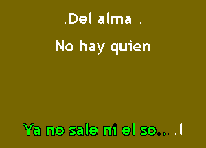 ..Del alma...

No hay quien

Ya no sale m' el so....l