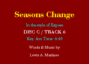 Seasons Change

In the style of Expose
DISC C j TRACK 6

KBYZ Am Thne 4 46
Words 55 Musxc by

Lewis A Mamnec