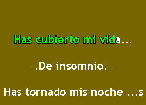 Has cubierto mi Vida...

..De insomnia...

Has tornado mis noche....s