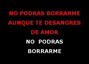 NOPODRASBORRARME
AUNQUETEDESANGRES

DEAMOR
N0 PODRAS
BORRARME