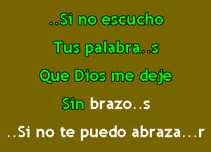 ..Si no escucho
Tus palabra..s
Que Dios me deje

Sin brazo..s

..Si no te puedo abraza...r