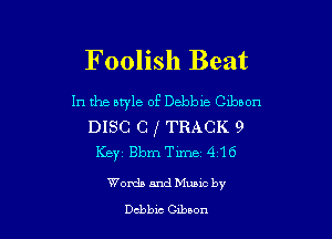 Foolish Beat

In the style of Debbm Gibbon

DISC C II TRACK 9
Key Bmeixne14116

Worth and Music by
chb'n beeon
