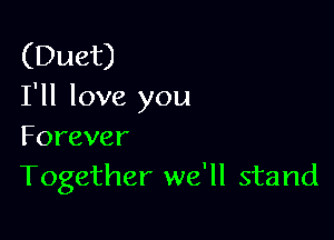 (Duet)
I'll love you

Forever
Together we'll stand