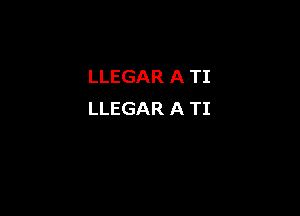 LLEGAR A TI

LLEGAR A TI