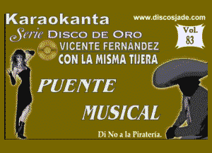 Karaokanta Wmlm-m
5(le DISCO DE. 0R0 EEK
W2, m VICENTE FERNANDEZ

.1 i1? Wcon lA MISMA IUERAKw-m

g iPUEfY TE 1
4g MUSICAL A
i ' E

Di Noala Pirateda. i M