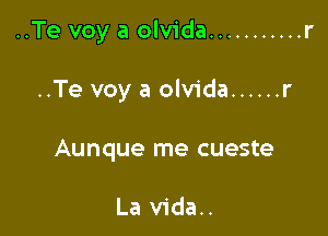 ..Te voy a olvida ........... r

..Te voy a olvida ...... r
Aunque me cueste

La vida..