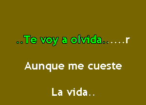 ..Te voy a olvida ...... r

Aunque me cueste

La vida..