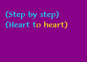 (Step by step)
(Heart to heart)