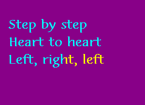 Step by step
Heart to heart

Left right, left