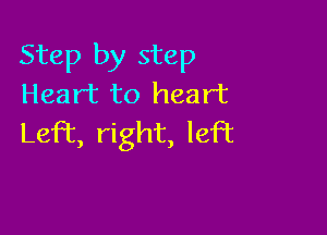 Step by step
Heart to heart

Left right, left
