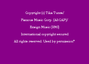 Copyright (c) Tika Tumf
Famous Music Corp. (AS CAPV
Ensign Music (8M1)
Inman'onsl copyright secured

All rights ma-md Used by pmboiod'