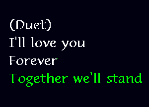 (Duet)
I'll love you

Forever
Together we'll stand