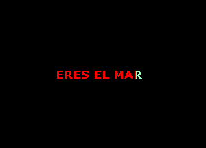 ERES EL MAR