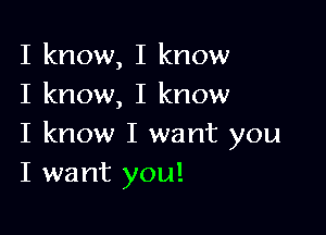 I know, I know
I know, I know

I know I want you
I want you!
