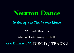 Neutron Dance

In the style of The Poinver Siam

Words 3c Music by

A1106 Willis 3c Danny Sunbcllo

Ker ETimei 331 DISC D f TRACK 3