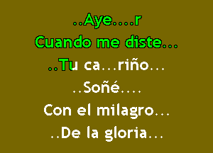 ..Aye....r

Cuando me diste...

..Tu ca...rirIo...

HSo HH
Con el milagro...
..De la gloria...