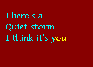 There's 3
Quiet storm

I think it's you