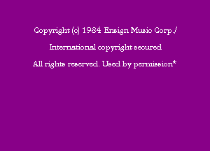 Copyright (c) 1984 Ensign Music Corp!
hmmdorml copyright nocumd

All rights macrmd Used by pmown'