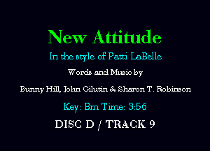 New Attitude

In the style of Patti LaBelle
Words and Music by

Bunny HilL John Gilun'n 3c Shanon T. Robinson
ICBYI Brn Timei 356
DISC D f TRACK 9