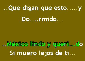 ..Que digan que esto ..... y

Do. . . .rmido. ..

.vaxico lindo y queri...do
Si muero lejos de ti...