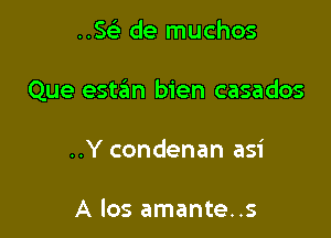 ..SGE de muchos

Que estaim bien casados

..Y condenan asi

A los amante..s