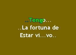 Tengou.

..La fortuna de
Estar vi .VNDH