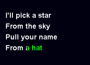 PHpMkasmr
From the sky

Pull your name
From a hat