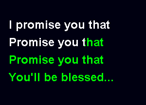I promise you that
Promise you that

Promise you that
You'll be blessed...