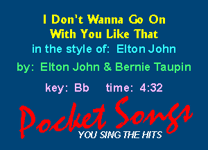 I Don't Wanna Go On
With You Like That
in the style ofz Elton John

byz Elton John 8 Bernie Taupin

keyz Bb timer 4z32

YOU SING THE HITS