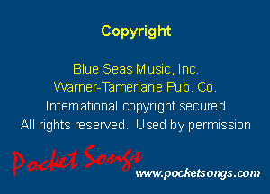 Copyrig ht

Blue Seas M usic, Inc.
Warner-Tamerlane Pub. Co

lntemational copyright secuned
All rights reserved Used by permissmn

vwmpockelsongsaom l