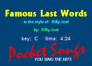 Famous lLaastt Words

in the style ofz BillyJoel
hyz BillyJoel

keyz C timer 4224

YOU 9N6 THE HITS