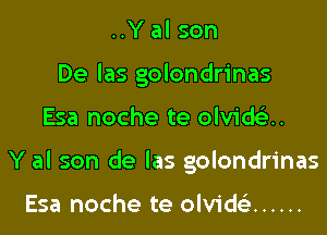 ..Y al son
De las golondrinas

Esa noche te olvid u

Y al son de Ias golondrinas

Esa noche te olvidsi ......