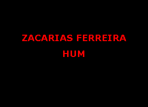 ZACARIAS FERREIRA

HUM