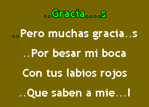 ..Gracia. . . .s
..Pero muchas gracia..s

..Por besar mi boca

Con tus Iabios rojos

..Que saben a mie...l