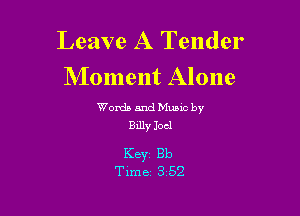 Leave A Tender
Moment Alone

Words and Mums by
Billy Joel

KBYZ Bb
Time 3 52