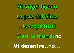 Mi angel bueno

La paz del alma
..Lo espiritual
..Yen Io mundano

Mi desenfre..no...