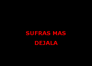 SUFRAS MAS
DEJALA