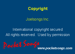 Copyrig ht

Joelsongs Inc.

Intematlonal copyright secured
All rights nesewed Used by permission

www.pocketsongsoom