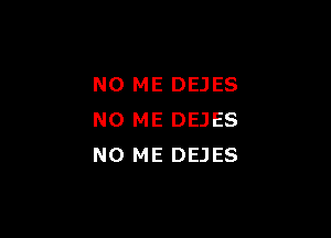 NO ME DEJES

NO ME DEJES
NO ME DEJES