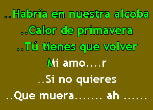 ..Habria en nuestra alcoba
..Calor de primavera
..TL'I tienes que volver
Mi amo....r
..Si no quieres
..Que muera ....... ah ......